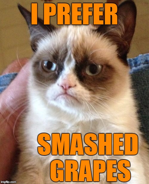 Grumpy Cat Meme | I PREFER SMASHED GRAPES | image tagged in memes,grumpy cat | made w/ Imgflip meme maker