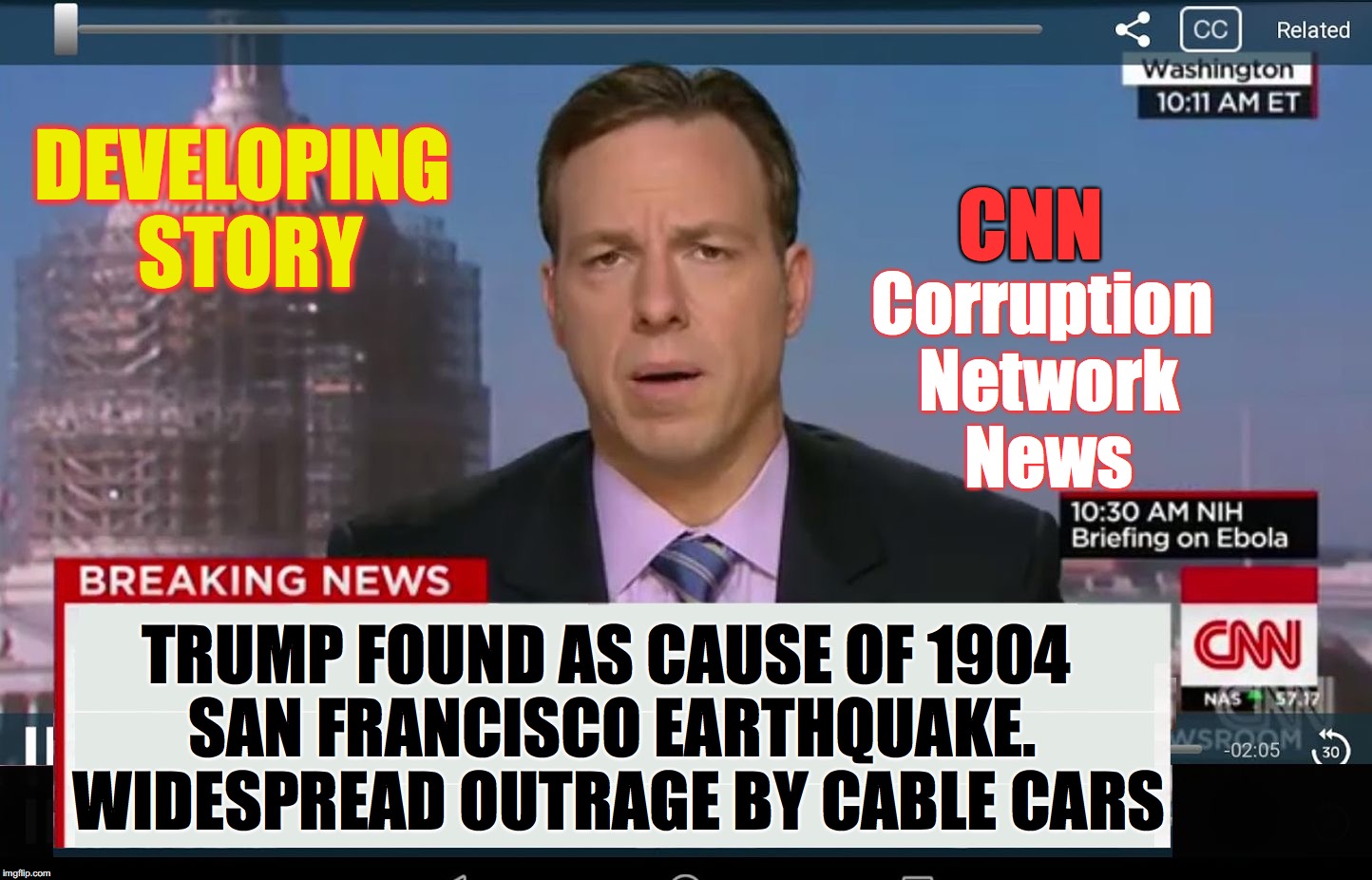 CNN Crazy News Network | CNN; DEVELOPING STORY; Corruption Network News; TRUMP FOUND AS CAUSE OF 1904 SAN FRANCISCO EARTHQUAKE.  WIDESPREAD OUTRAGE BY CABLE CARS | image tagged in cnn crazy news network | made w/ Imgflip meme maker
