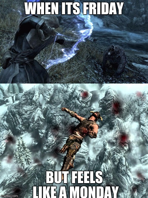 WHEN ITS FRIDAY; BUT FEELS LIKE A MONDAY | image tagged in friday,monday,skyrim | made w/ Imgflip meme maker