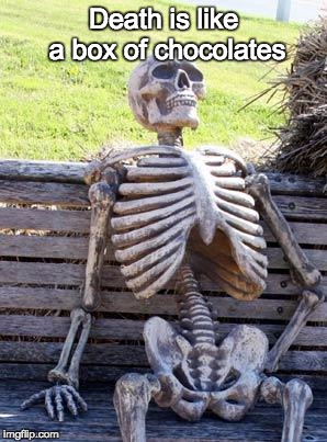 Waiting Skeleton | Death is like a box of chocolates | image tagged in memes,waiting skeleton | made w/ Imgflip meme maker