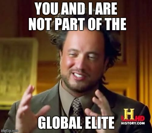 Ancient Aliens | YOU AND I ARE NOT PART OF THE; GLOBAL ELITE | image tagged in memes,ancient aliens | made w/ Imgflip meme maker