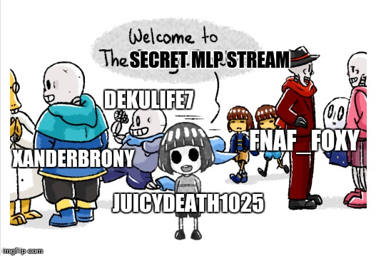 SECRET MLP STREAM; DEKULIFE7; FNAF_FOXY; XANDERBRONY; JUICYDEATH1025 | made w/ Imgflip meme maker