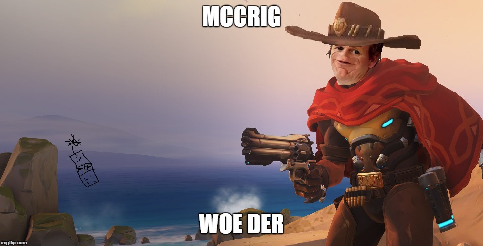 Mccrig - Possibly the best Overwatch character | MCCRIG; WOE DER | image tagged in overwatch memes | made w/ Imgflip meme maker