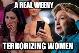 A Real Weeny | A REAL WEENY; TERRORIZING WOMEN | image tagged in hillary clinton 2016 | made w/ Imgflip meme maker