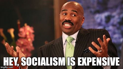 HEY, SOCIALISM IS EXPENSIVE | image tagged in memes,steve harvey | made w/ Imgflip meme maker