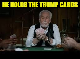 HE HOLDS THE TRUMP CARDS | made w/ Imgflip meme maker