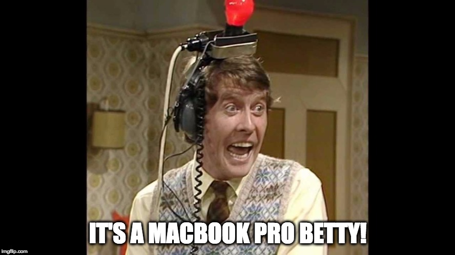IT'S A MACBOOK PRO BETTY! | image tagged in macbook | made w/ Imgflip meme maker