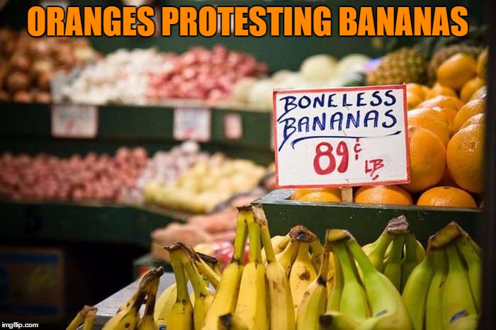 ORANGES PROTESTING BANANAS | made w/ Imgflip meme maker