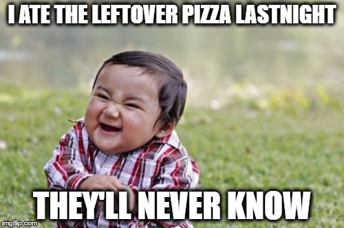 Evil Toddler Meme | I ATE THE LEFTOVER PIZZA LASTNIGHT; THEY'LL NEVER KNOW | image tagged in memes,evil toddler | made w/ Imgflip meme maker