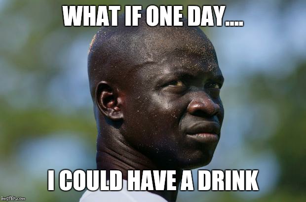Skeptical Black Man | WHAT IF ONE DAY.... I COULD HAVE A DRINK | image tagged in skeptical black man | made w/ Imgflip meme maker