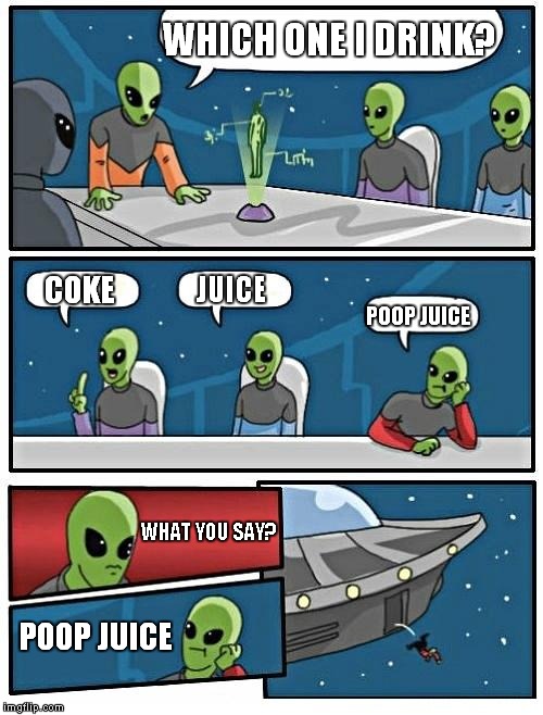 Alien Meeting Suggestion | WHICH ONE I DRINK? JUICE; COKE; POOP JUICE; WHAT YOU SAY? POOP JUICE | image tagged in memes,alien meeting suggestion | made w/ Imgflip meme maker