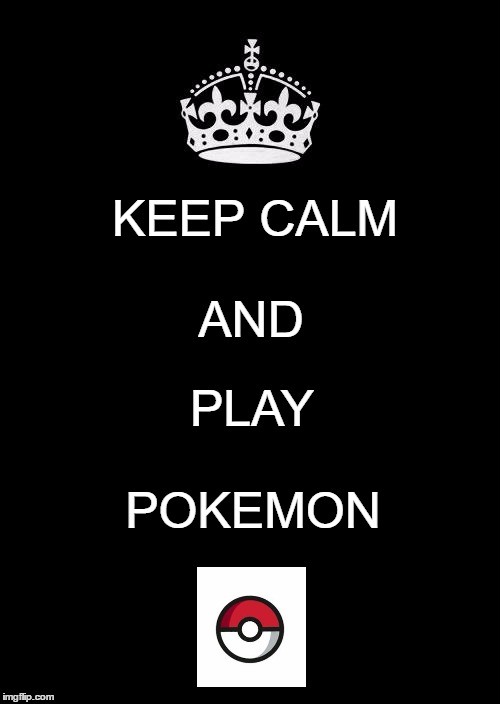 Keep Calm And Carry On Black | AND; KEEP CALM; PLAY; POKEMON | image tagged in memes,keep calm and carry on black | made w/ Imgflip meme maker