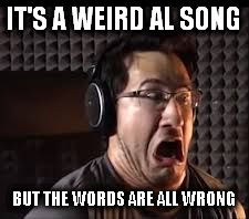 omg radio | IT'S A WEIRD AL SONG; BUT THE WORDS ARE ALL WRONG | image tagged in omg radio | made w/ Imgflip meme maker