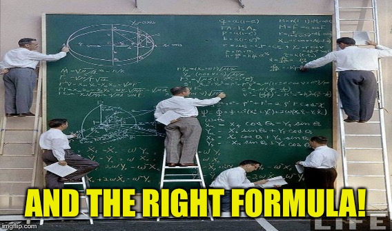 AND THE RIGHT FORMULA! | made w/ Imgflip meme maker