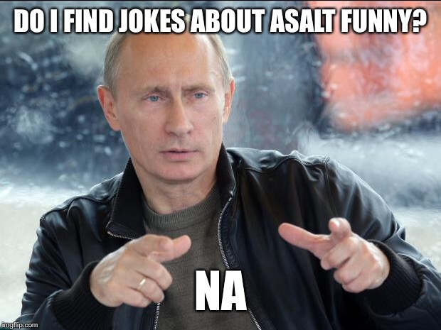 DO I FIND JOKES ABOUT ASALT FUNNY? NA | made w/ Imgflip meme maker