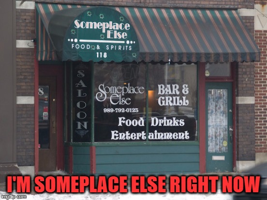 I'M SOMEPLACE ELSE RIGHT NOW | made w/ Imgflip meme maker