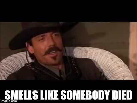 Johnny ringo | SMELLS LIKE SOMEBODY DIED | image tagged in johnny ringo | made w/ Imgflip meme maker