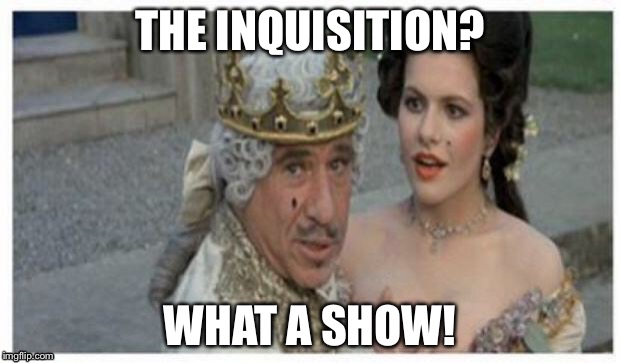 THE INQUISITION? WHAT A SHOW! | made w/ Imgflip meme maker