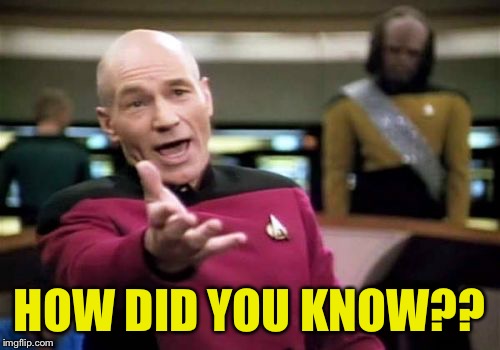 Picard Wtf Meme | HOW DID YOU KNOW?? | image tagged in memes,picard wtf | made w/ Imgflip meme maker