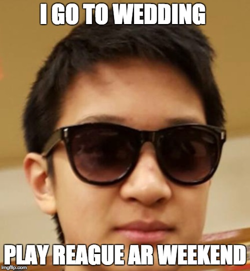 I GO TO WEDDING; PLAY REAGUE AR WEEKEND | made w/ Imgflip meme maker