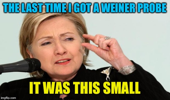 THE LAST TIME I GOT A WEINER PROBE IT WAS THIS SMALL | made w/ Imgflip meme maker