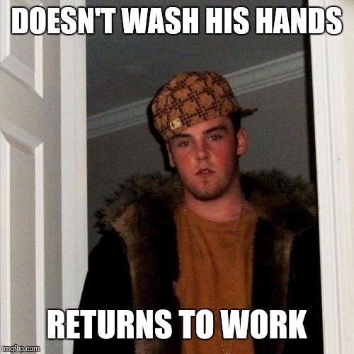 Scumbag Steve Meme | DOESN'T WASH HIS HANDS; RETURNS TO WORK | image tagged in memes,scumbag steve | made w/ Imgflip meme maker