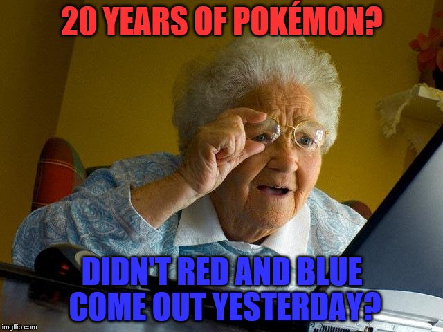 Grandma Finds The Internet Meme | 20 YEARS OF POKÉMON? DIDN'T RED AND BLUE COME OUT YESTERDAY? | image tagged in memes,grandma finds the internet | made w/ Imgflip meme maker