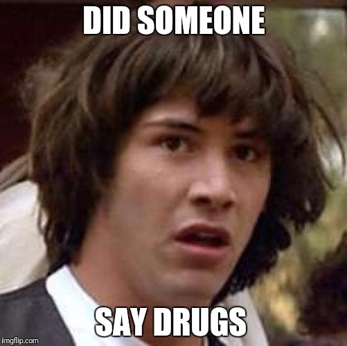 Conspiracy Keanu Meme | DID SOMEONE; SAY DRUGS | image tagged in memes,conspiracy keanu | made w/ Imgflip meme maker