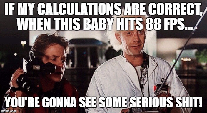 Doc Brown | IF MY CALCULATIONS ARE CORRECT, WHEN THIS BABY HITS 88 FPS... YOU'RE GONNA SEE SOME SERIOUS SHIT! | image tagged in doc brown | made w/ Imgflip meme maker