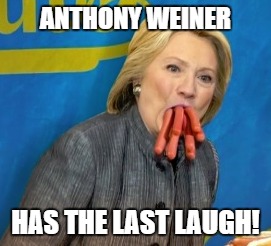ANTHONY WEINER; HAS THE LAST LAUGH! | image tagged in hillary for prison,anthony weiner,hillary emails,donald trump approves | made w/ Imgflip meme maker