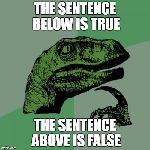 Philosoraptor Meme | THE SENTENCE BELOW IS TRUE; THE SENTENCE ABOVE IS FALSE | image tagged in memes,philosoraptor | made w/ Imgflip meme maker
