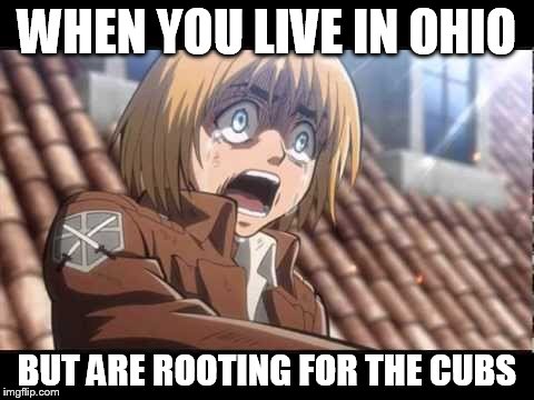 Armin | WHEN YOU LIVE IN OHIO; BUT ARE ROOTING FOR THE CUBS | image tagged in armin | made w/ Imgflip meme maker