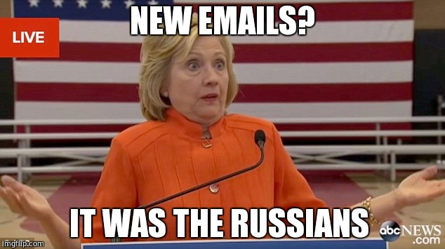 the russians did it | NEW EMAILS? IT WAS THE RUSSIANS | image tagged in hillary clinton fail,funnymemes,hillary for prison | made w/ Imgflip meme maker