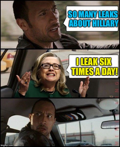 Running against Hillary? Urine trouble. | SO MANY LEAKS ABOUT HILLARY; I LEAK SIX TIMES A DAY! | image tagged in the rock driving hillary,memes | made w/ Imgflip meme maker
