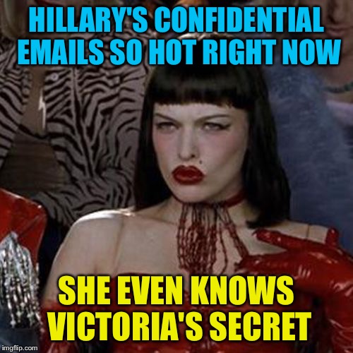 So Hot Right Now (alternative) | HILLARY'S CONFIDENTIAL EMAILS SO HOT RIGHT NOW; SHE EVEN KNOWS VICTORIA'S SECRET | image tagged in so hot right now alternative,memes | made w/ Imgflip meme maker