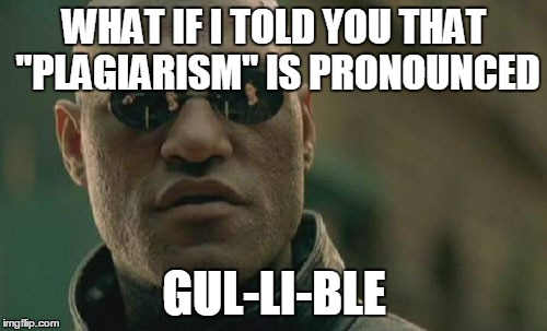 Matrix Morpheus Meme | WHAT IF I TOLD YOU THAT "PLAGIARISM" IS PRONOUNCED GUL-LI-BLE | image tagged in memes,matrix morpheus | made w/ Imgflip meme maker