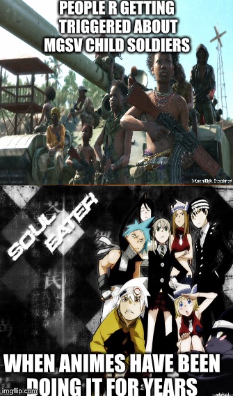 PEOPLE R GETTING TRIGGERED ABOUT MGSV CHILD SOLDIERS; WHEN ANIMES HAVE BEEN DOING IT FOR YEARS | image tagged in funny | made w/ Imgflip meme maker