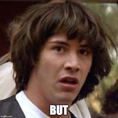 Conspiracy Keanu Meme | BUT | image tagged in memes,conspiracy keanu | made w/ Imgflip meme maker