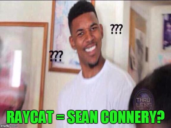 RAYCAT = SEAN CONNERY? | made w/ Imgflip meme maker