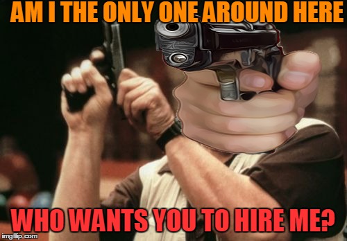 Am I The Only One Around Here Meme | AM I THE ONLY ONE AROUND HERE WHO WANTS YOU TO HIRE ME? | image tagged in memes,am i the only one around here | made w/ Imgflip meme maker