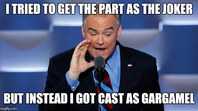 Tim Kaine | I TRIED TO GET THE PART AS THE JOKER; BUT INSTEAD I GOT CAST AS GARGAMEL | image tagged in tim kaine | made w/ Imgflip meme maker