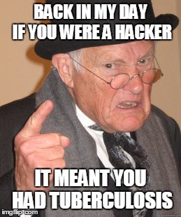 You didn't even have to be Russian | BACK IN MY DAY IF YOU WERE A HACKER; IT MEANT YOU HAD TUBERCULOSIS | image tagged in memes,back in my day | made w/ Imgflip meme maker
