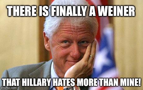 Hillary always hated weiners | THERE IS FINALLY A WEINER; THAT HILLARY HATES MORE THAN MINE! | image tagged in bill clinton,hillary clinton,hillary,hillary clinton cellphone,hillary and huma,huma abedin | made w/ Imgflip meme maker