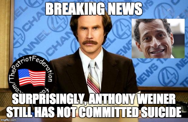 BREAKING NEWS | BREAKING NEWS; SURPRISINGLY, ANTHONY WEINER STILL HAS NOT COMMITTED SUICIDE | image tagged in breaking news | made w/ Imgflip meme maker