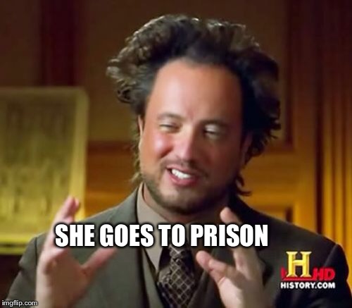 Ancient Aliens Meme | SHE GOES TO PRISON | image tagged in memes,ancient aliens | made w/ Imgflip meme maker