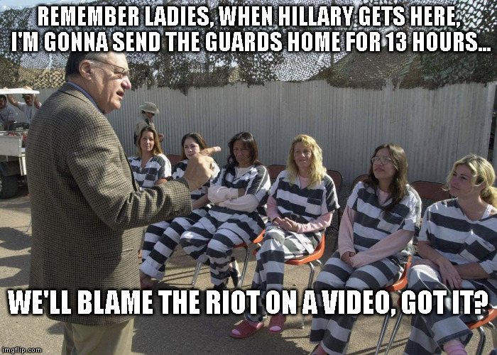 KILLARYFORPRISON! | REMEMBER LADIES, WHEN HILLARY GETS HERE, I'M GONNA SEND THE GUARDS HOME FOR 13 HOURS... WE'LL BLAME THE RIOT ON A VIDEO, GOT IT? | image tagged in what difference does it make | made w/ Imgflip meme maker