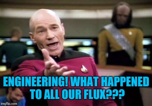 Picard Wtf Meme | ENGINEERING! WHAT HAPPENED TO ALL OUR FLUX??? | image tagged in memes,picard wtf | made w/ Imgflip meme maker