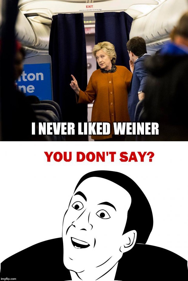 I NEVER LIKED WEINER | made w/ Imgflip meme maker