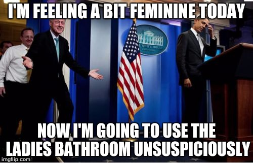 thanks obama | I'M FEELING A BIT FEMININE TODAY; NOW I'M GOING TO USE THE LADIES BATHROOM UNSUSPICIOUSLY | image tagged in memes,bubba and barack | made w/ Imgflip meme maker