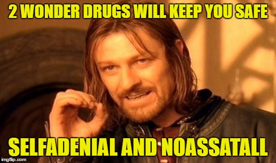 One Does Not Simply Meme | 2 WONDER DRUGS WILL KEEP YOU SAFE SELFADENIAL AND NOASSATALL | image tagged in memes,one does not simply | made w/ Imgflip meme maker